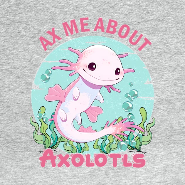 Ax Me About Axolotls by Nessanya